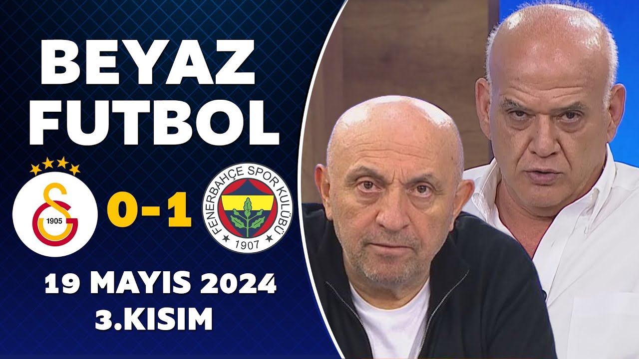 Beyaz Futbol 19 Mayıs 2024 1.Kısım / Galatasaray 0-1 Fenerbahçe