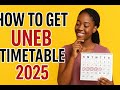 UNEB TIME TABLE 2025 - DOWNLOAD IT NOW