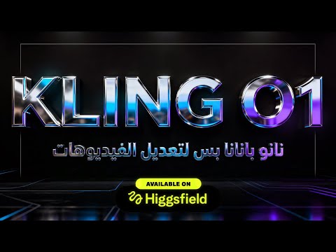 نانو بانانا نسخة تعديل الفيديوهات KLING O1 X Higgsfield 