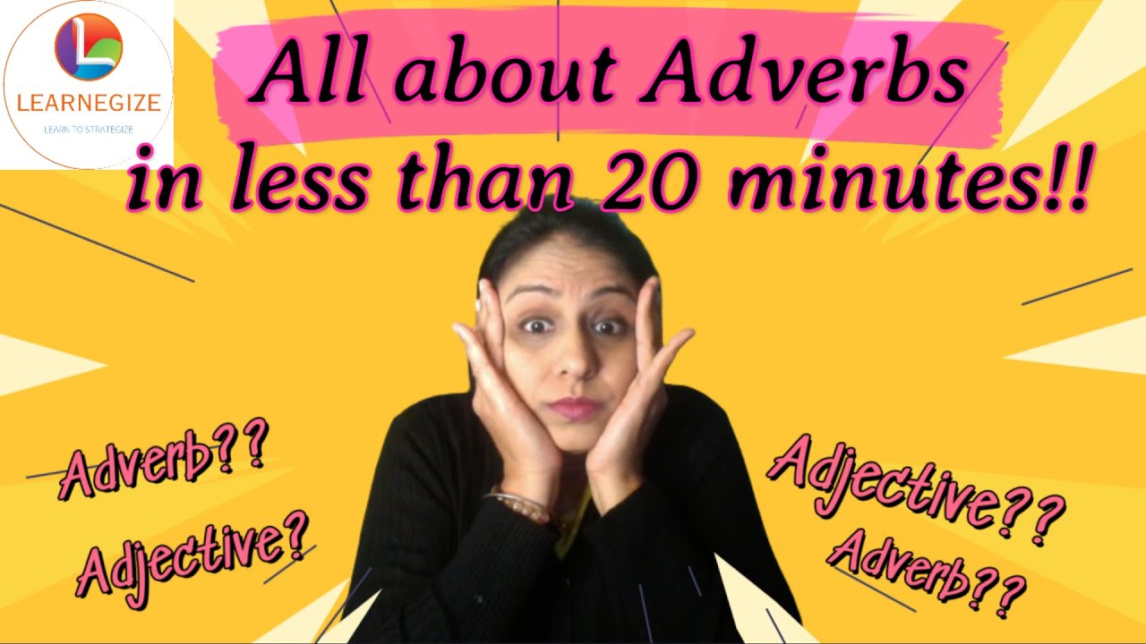 Know all about Adverbs in less than 18 minutes !!