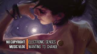 Electronic Senses - Wanting To Change (No Copyright Music Vlog)