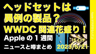 【色々あって】AR/VRヘッドセットは異例製品？WWDCの噂花盛り！Appleの1週間・噂とニュースまとめ20230521