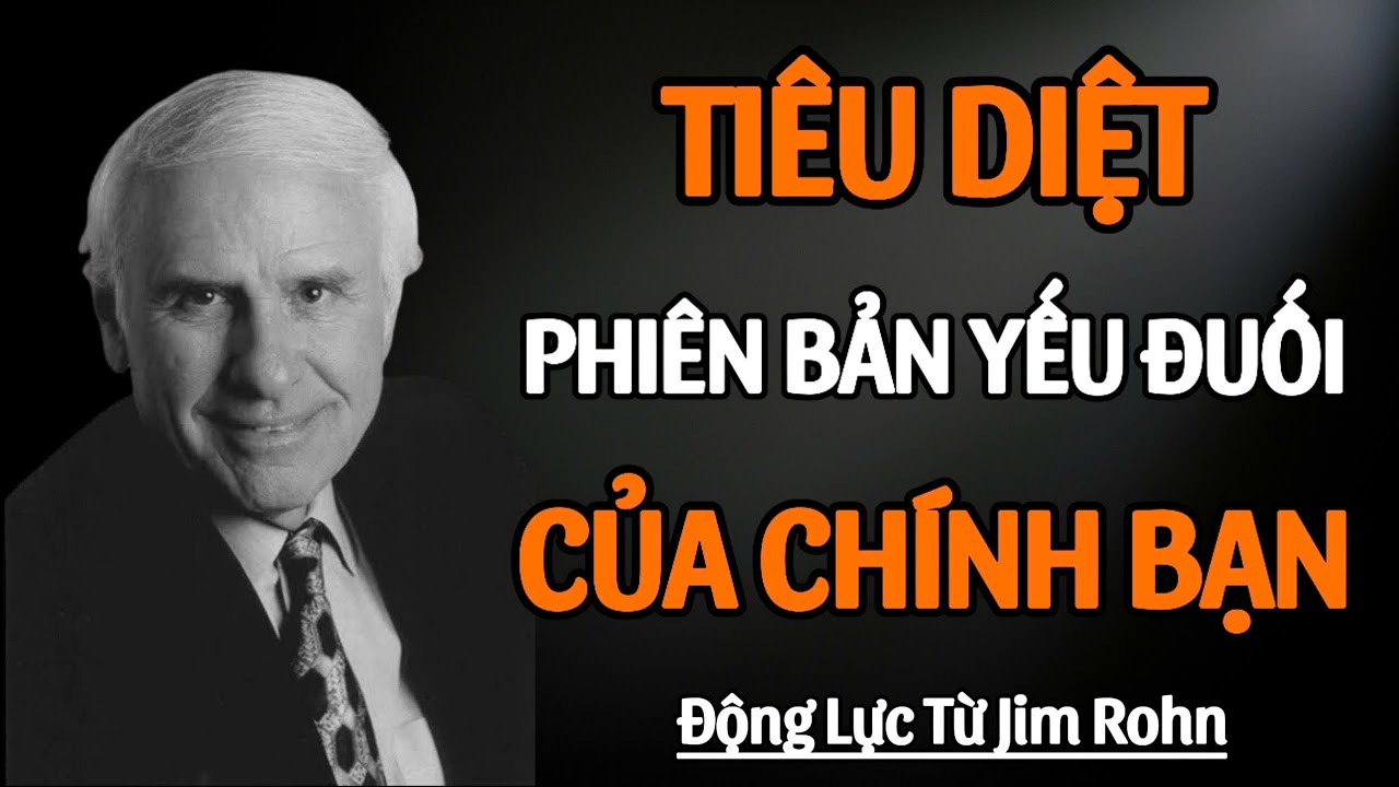 Tiêu Diệt Phiên Bản Yếu Đuối Của Chính Bạn | Động Lực Từ Jim Rohn