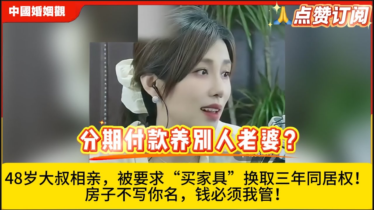 分期付款养别人老婆？48岁大叔相亲，被要求“买家具”换取三年同居权！房子不写你名，钱必须我管！米小律中国婚姻观