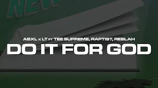 Abxl x LT ft Tee Supreme, Raptist, Reblah - Do It For God