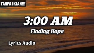 Finding Hope - 3:00 AM Lyrics Audio TANPA IKLAN!!!