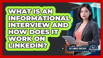 What Is An Informational Interview And How Does It Work On LinkedIn? - Get Linked Together