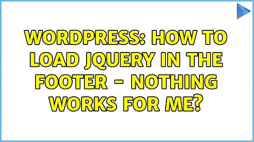 Wordpress: How to load jQuery in the footer - nothing works for me?