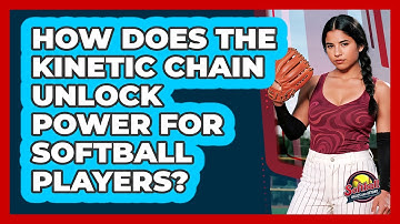 How Does The Kinetic Chain Unlock Power For Softball Players? - Softball Basics and Beyond