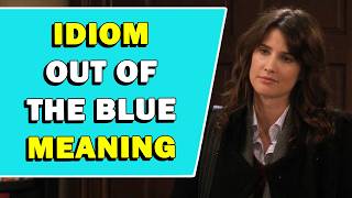 Idiom 'Out Of The Blue' Meaning