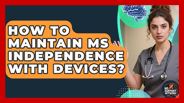 How To Maintain MS Independence With Devices? - MS Support Network