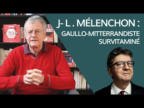 J-L Mélenchon : un gaullo-mitterrandiste survitaminé