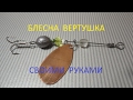 Блесна вертушка своими руками.