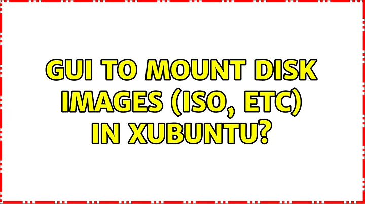 Ubuntu: GUI to mount disk images (iso, etc) in Xubuntu? (3 Solutions!!)