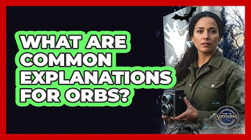 What Are Common Explanations For Orbs?