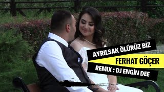 Ferhat Göçer ft. Dj Engin Dee - Ayrılsak Ölürüz Biz ( Remix Versiyon )