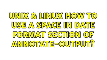 Unix & Linux: How to use a space in date format section of annotate-output? (2 Solutions!!)