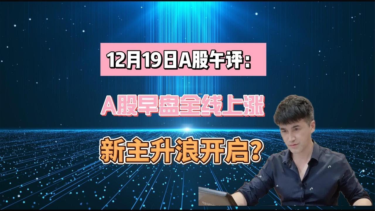 12月19午评：A股早盘全线上涨，沪指3连阳，新主升浪开启？ - YouTube