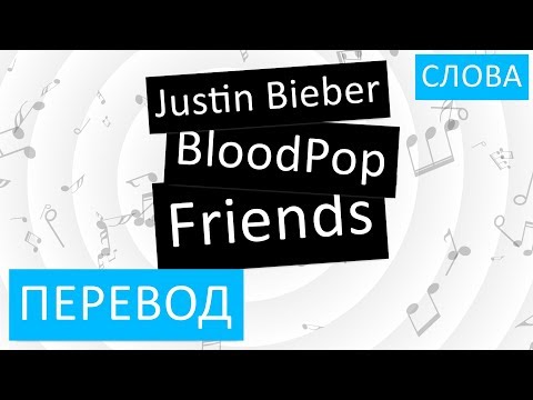 Justin Bieber feat. BloodPop - Friends Перевод песни На русском Слова Текст