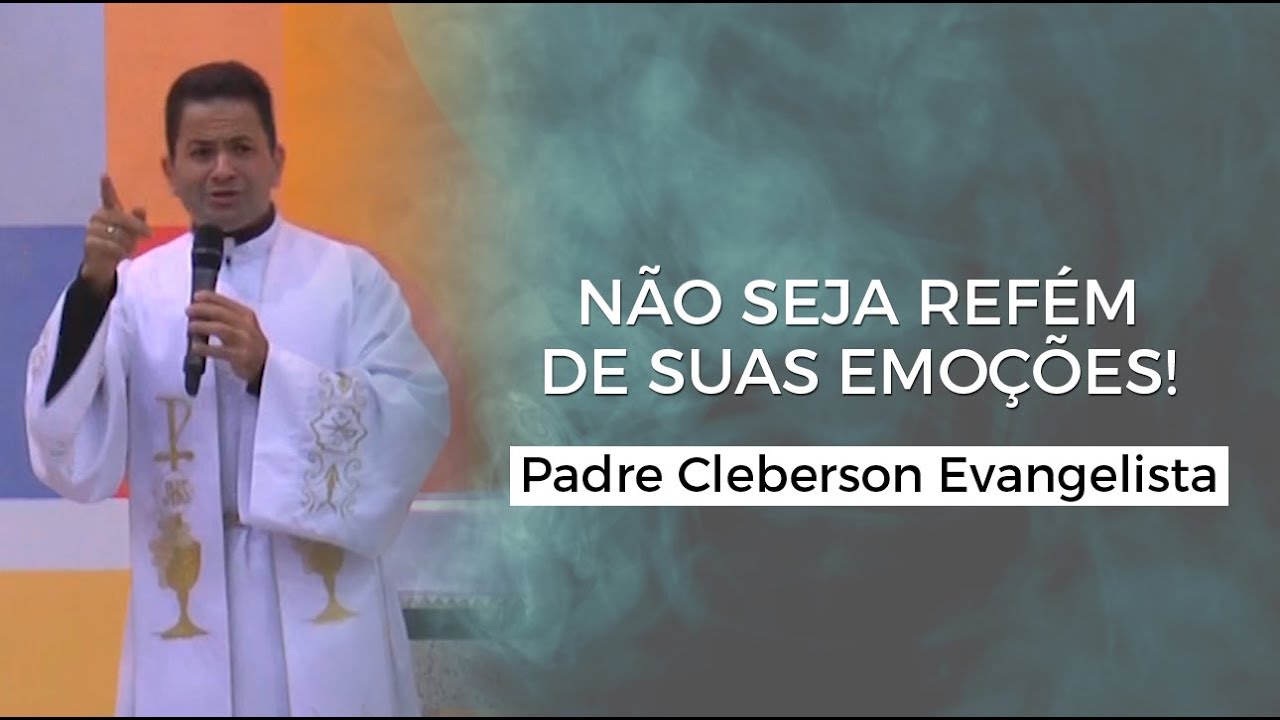 NÃO SEJA REFÉM DE SUAS EMOÇÕES! - Padre Cleberson Evangelista