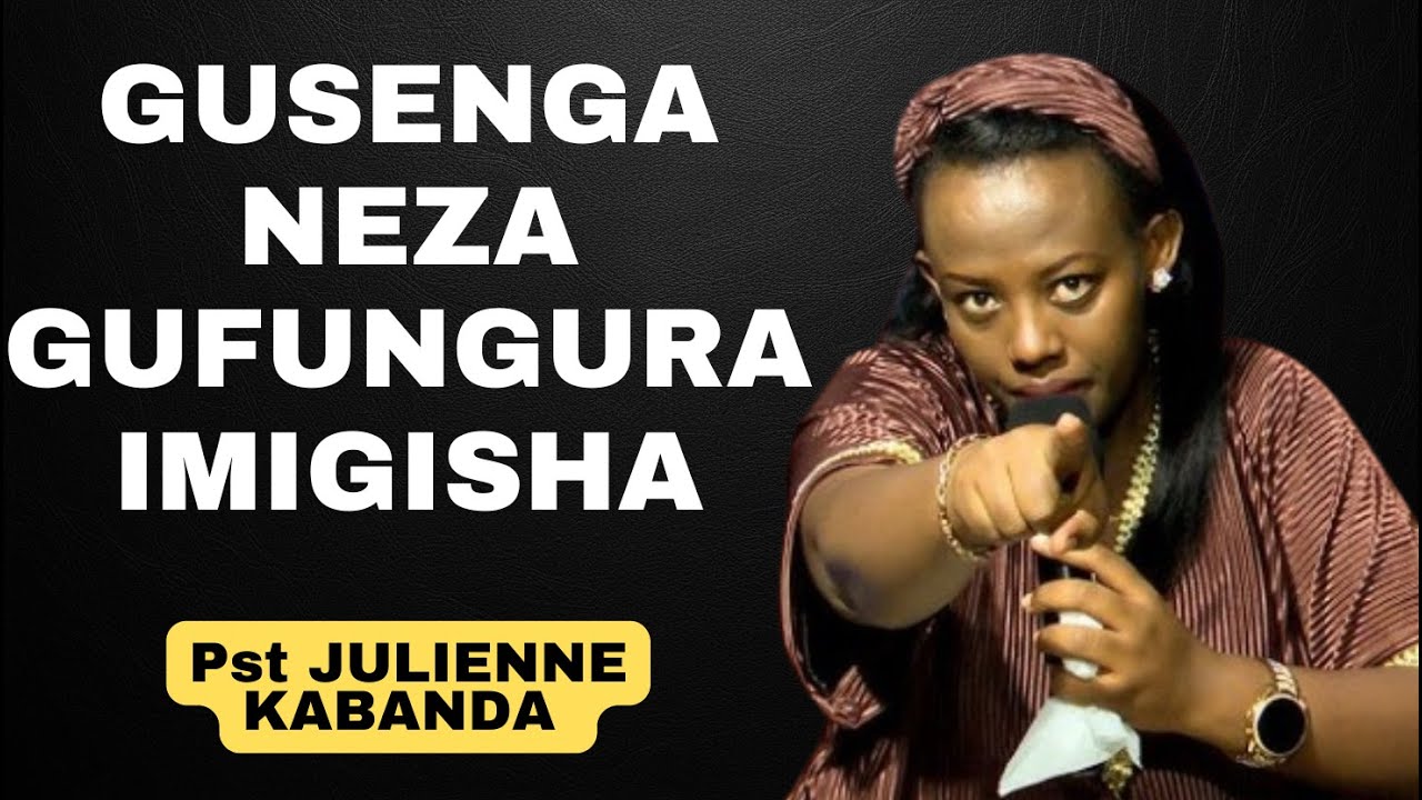 GUSENGA NEZA GUFUNGURA IMIGISHA KUBUZIMA BWAWE -- Inyigisho NZIZA CYANE na Pst Julienne KABANDA