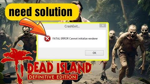 Dead Island (how to fix fatal error cannot initialise renderer )