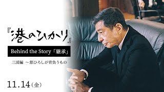 映画『港のひかり』BEHIND THE STORY「継承」三浦編～舘ひろしが背負うもの｜11月14日（金）全国公開