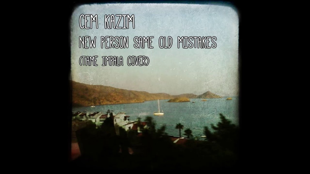 Same Person Same Old Mistakes Cem Kazım - New Person, Same Old Mistakes (Tame Impala Cover) - YouTube