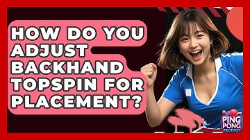 How Do You Adjust Backhand Topspin For Placement? - Ping Pong Prodigy