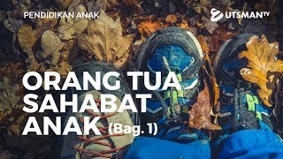 Pendidikan Anak - Orang Tua Sahabat Anak Bag. 1 - Ustadz Abdullah Zaen, Lc., M.A.