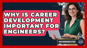 Why Is Career Development Important for Engineers? - Your Engineering Future