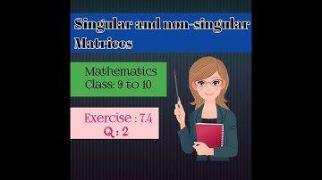 Singular matrix and non singular matrix || class 10 maths ex 7.4 q 2 ||exercise 7.4 class 10