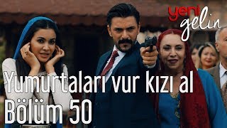 Yeni Gelin 50. Bölüm - Yumurtaları Vur Kızı Al