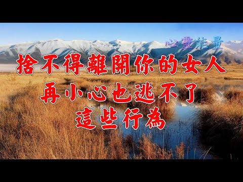 心靈能量【捨不得離開你的女人，再小心也逃不了這些行為】