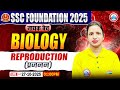 Reproduction : Biology By Bhawna Mam | SSC Foundation नायक Batch 2025 | Biology for SSC