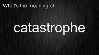 What's the meaning of "catastrophe", How to pronounce catastrophe?
