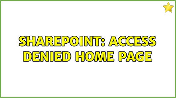 Sharepoint: Access denied home page (2 Solutions!!)