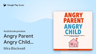 Angry Parent Angry Child: Anger Management… by Mira Blackwell · Audiobook preview