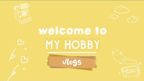 Tugas informatika- membuat vlog (My Hobby vlog)
