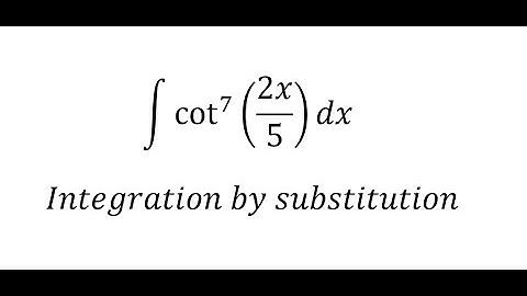 Calculus Help: Integral of cot^7⁡ (2x/5)dx  - Integration by substitution
