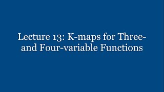 Lecture 13: K-maps for Three- and Four-variable Functions