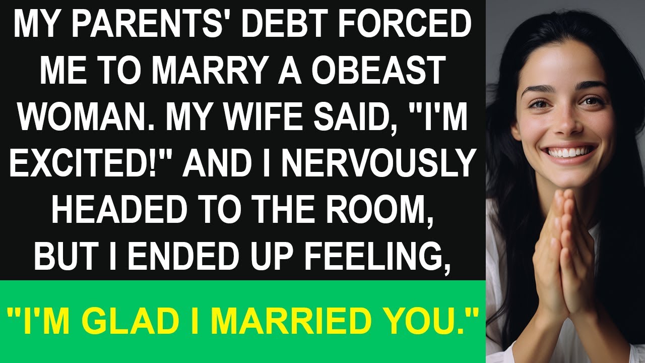 My parents' debt made me wed a unattractive woman. Reluctant at first but I ended up feeling happy.