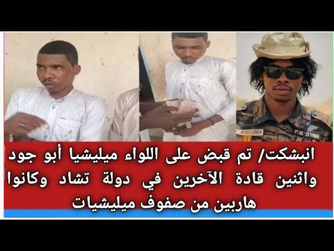 انبشكت تم قبض على اللواء أبو جود واثنين قادة الآخرين في دولة تشاد وكانوا هاربين من صفوف مليشيا
