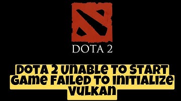 Dota 2 Unable To Start Game   Failed to initialize Vulkan Fixed   Crash After Update ✅