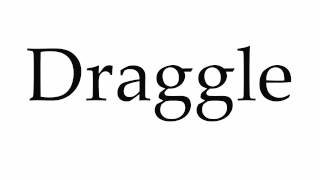 How to Pronounce Draggle