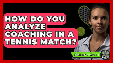 How Do You Analyze Coaching In A Tennis Match? - The Racket Xpert