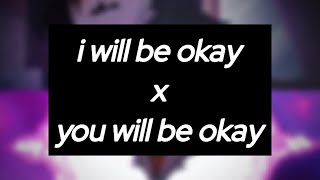 I Will Be Okay x You Will Be Okay (Full Version)
