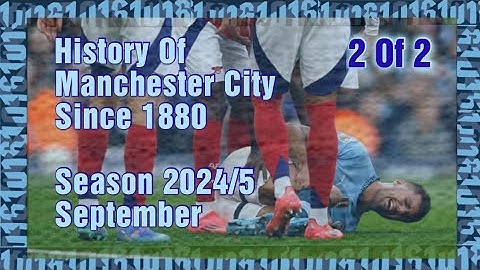 History Of Manchester CITY Since 1880   S2024/25 September   2 Of 2   "Rodri Blow"