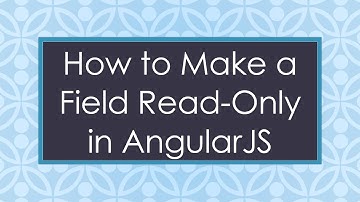 How to Make a Field Read-Only in AngularJS