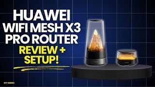 Huawei WiFi Mesh X3 Pro Router Review And Setup: Is It Worth Your Money?